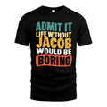 JACOB 1TT-KT79–Personalized Funny Quote Apparel “Life Without NAME Would Be Boring”
