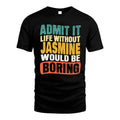 JASMINE 1TT-KT79–Personalized Funny Quote Apparel “Life Without NAME Would Be Boring”