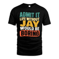 JAY 1TT-KT79–Personalized Funny Quote Apparel “Life Without NAME Would Be Boring”