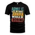 JENNIFER 1TT-KT79–Personalized Funny Quote Apparel “Life Without NAME Would Be Boring”