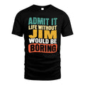 JIM 1TT-KT79–Personalized Funny Quote Apparel “Life Without NAME Would Be Boring”