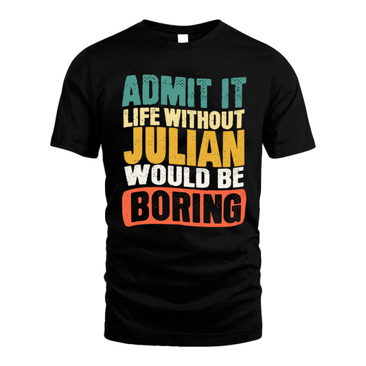 JULIAN 1TT-KT79–Personalized Funny Quote Apparel “Life Without NAME Would Be Boring”
