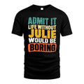 JULIE 1TT-KT79–Personalized Funny Quote Apparel “Life Without NAME Would Be Boring”