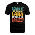 LARA 1TT-KT79–Personalized Funny Quote Apparel “Life Without NAME Would Be Boring”