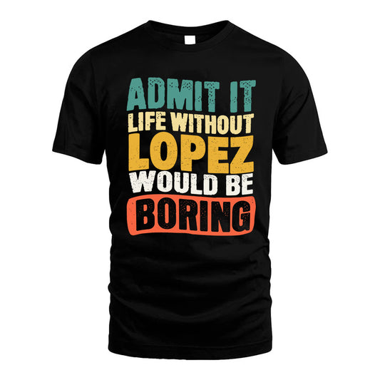 LOPEZ 1TT-KT79–Personalized Funny Quote Apparel “Life Without NAME Would Be Boring”