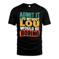 LOU 1TT-KT79–Personalized Funny Quote Apparel “Life Without NAME Would Be Boring”