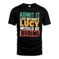 LUCY 1TT-KT79–Personalized Funny Quote Apparel “Life Without NAME Would Be Boring”