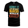 MARCUS 1TT-KT79–Personalized Funny Quote Apparel “Life Without NAME Would Be Boring”