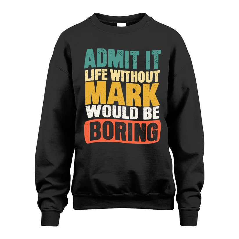 MARK 1TT-KT79–Personalized Funny Quote Apparel “Life Without NAME Would Be Boring”