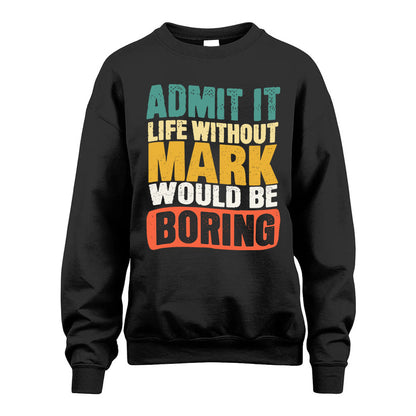 MARK 1TT-KT79–Personalized Funny Quote Apparel “Life Without NAME Would Be Boring”