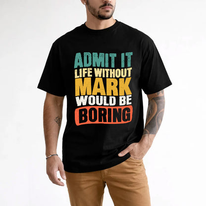 MARK 1TT-KT79–Personalized Funny Quote Apparel “Life Without NAME Would Be Boring”