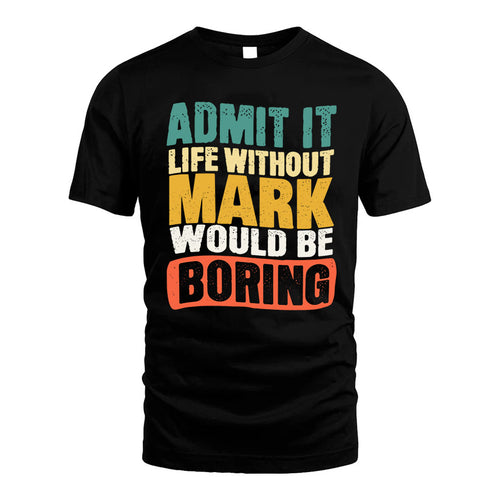 MARK 1TT-KT79–Personalized Funny Quote Apparel “Life Without NAME Would Be Boring”
