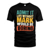 MARK 1TT-KT79–Personalized Funny Quote Apparel “Life Without NAME Would Be Boring”