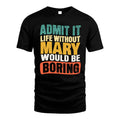 MARY 1TT-KT79–Personalized Funny Quote Apparel “Life Without NAME Would Be Boring”
