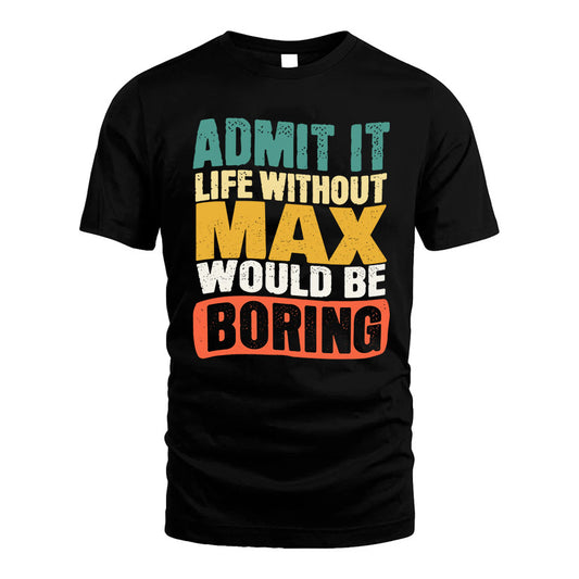 MAX 1TT-KT79–Personalized Funny Quote Apparel “Life Without NAME Would Be Boring”