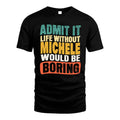 MICHELE 1TT-KT79–Personalized Funny Quote Apparel “Life Without NAME Would Be Boring”