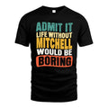 MITCHELL 1TT-KT79–Personalized Funny Quote Apparel “Life Without NAME Would Be Boring”