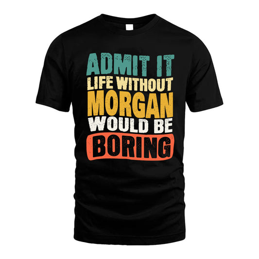 MORGAN 1TT-KT79–Personalized Funny Quote Apparel “Life Without NAME Would Be Boring”