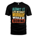 MURRAY 1TT-KT79–Personalized Funny Quote Apparel “Life Without NAME Would Be Boring”