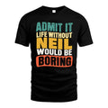 NEIL 1TT-KT79–Personalized Funny Quote Apparel “Life Without NAME Would Be Boring”