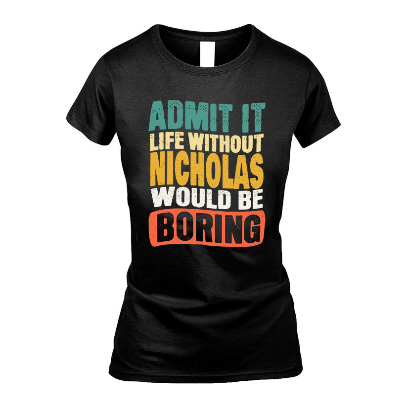NICHOLAS 1TT-KT79–Personalized Funny Quote Apparel “Life Without NAME Would Be Boring”