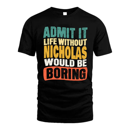 NICHOLAS 1TT-KT79–Personalized Funny Quote Apparel “Life Without NAME Would Be Boring”