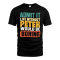 PETER 1TT-KT79–Personalized Funny Quote Apparel “Life Without NAME Would Be Boring”