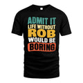 ROB 1TT-KT79–Personalized Funny Quote Apparel “Life Without NAME Would Be Boring”