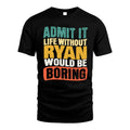 RYAN 1TT-KT79–Personalized Funny Quote Apparel “Life Without NAME Would Be Boring”