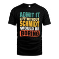 SCHMIDT 1TT-KT79–Personalized Funny Quote Apparel “Life Without NAME Would Be Boring”