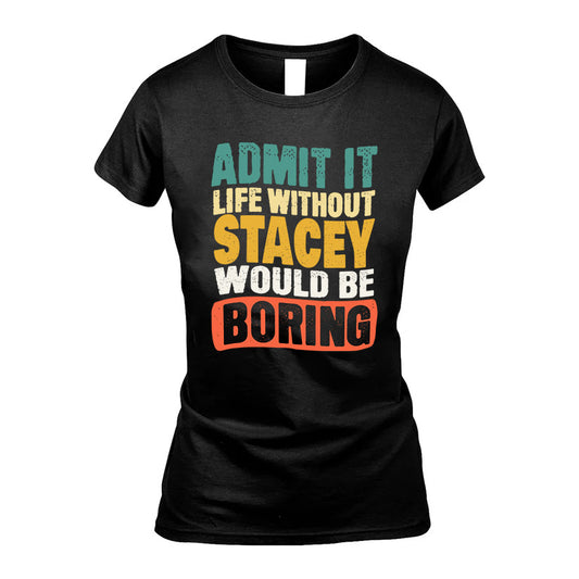 STACEY 1TT-KT79–Personalized Funny Quote Apparel “Life Without NAME Would Be Boring”