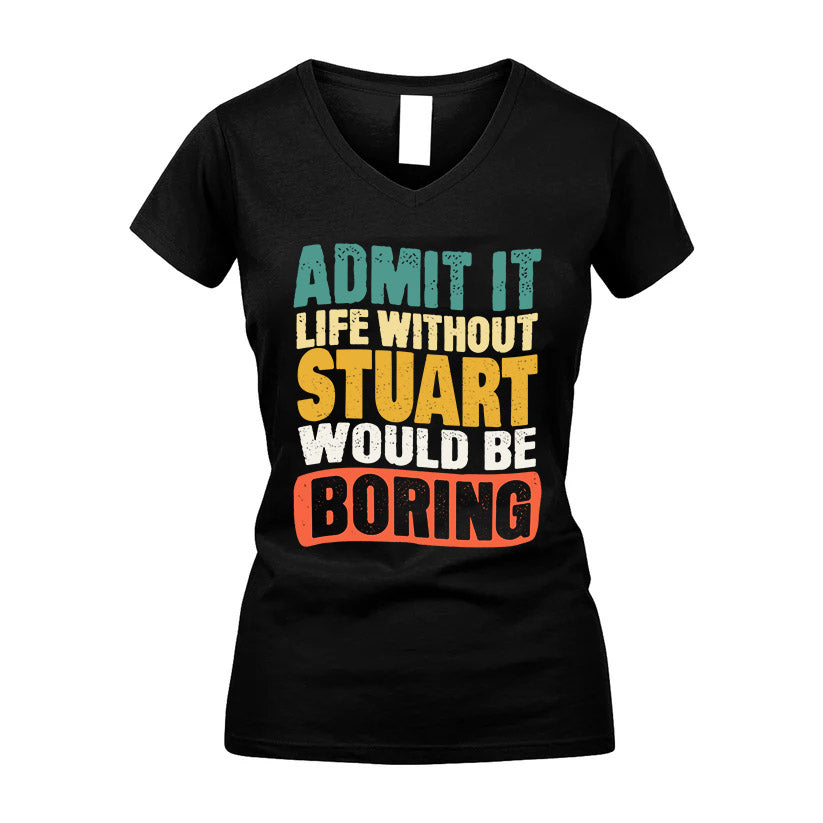 STUART 1TT-KT79–Personalized Funny Quote Apparel “Life Without NAME Would Be Boring”