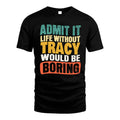 TRACY 1TT-KT79–Personalized Funny Quote Apparel “Life Without NAME Would Be Boring”