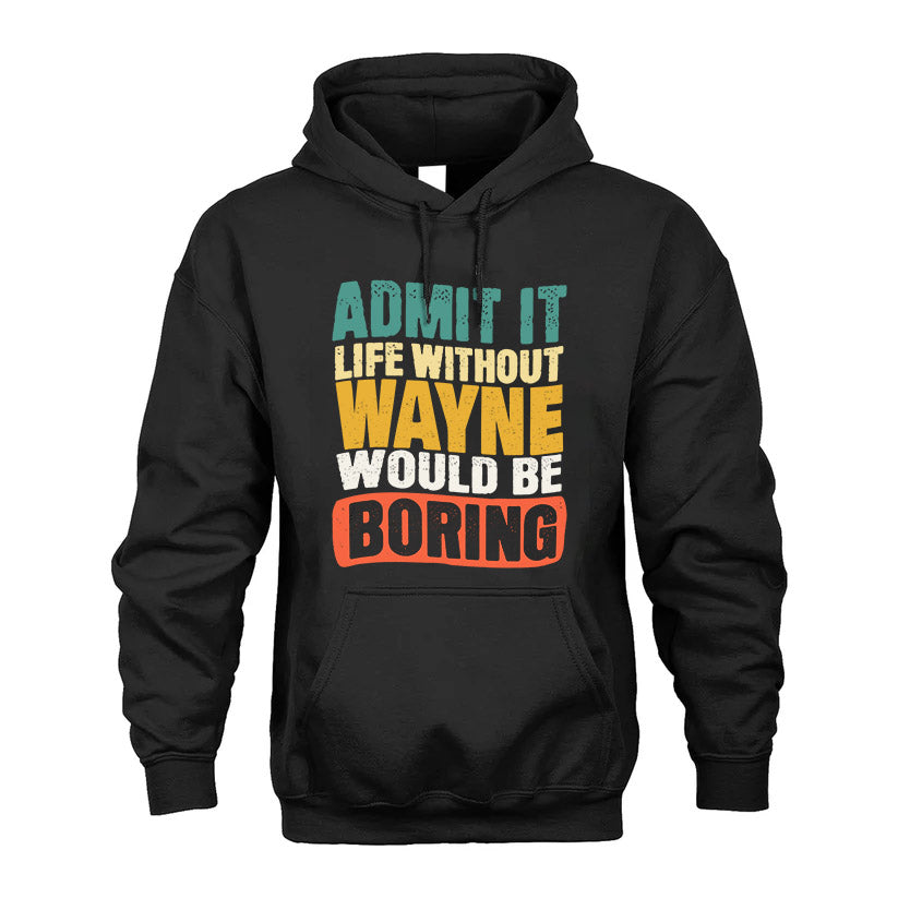 WAYNE 1TT-KT79–Personalized Funny Quote Apparel “Life Without NAME Would Be Boring”