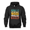 WOOD 1TT-KT79–Personalized Funny Quote Apparel “Life Without NAME Would Be Boring”