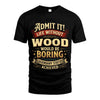 WOOD TT3-TK79 Personalized Funny Quote Apparel