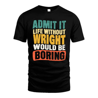 WRIGHT 1TT-KT79–Personalized Funny Quote Apparel “Life Without NAME Would Be Boring”