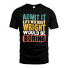 WRIGHT 1TT-KT79–Personalized Funny Quote Apparel “Life Without NAME Would Be Boring”