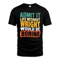 WRIGHT 1TT-KT79–Personalized Funny Quote Apparel “Life Without NAME Would Be Boring”