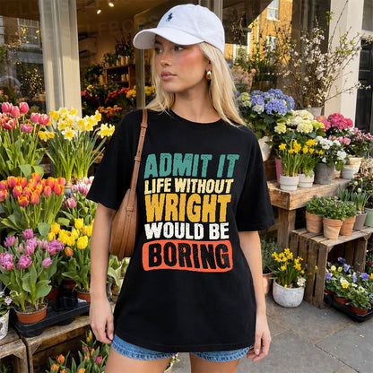 WRIGHT 1TT-KT79–Personalized Funny Quote Apparel “Life Without NAME Would Be Boring”
