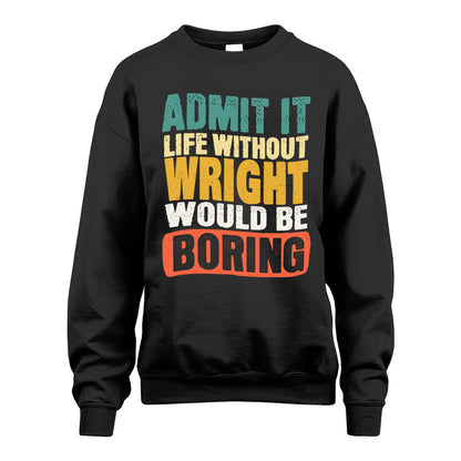 WRIGHT 1TT-KT79–Personalized Funny Quote Apparel “Life Without NAME Would Be Boring”