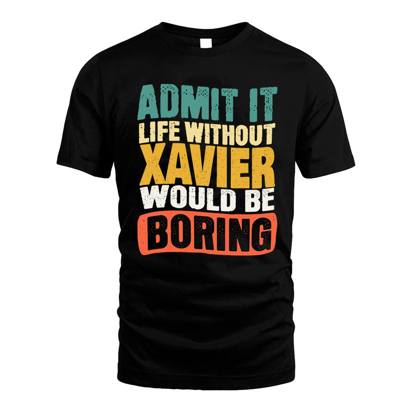 XAVIER 1TT-KT79–Personalized Funny Quote Apparel “Life Without NAME Would Be Boring”