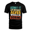 ALVES 1TT-KT79–Personalized Funny Quote Apparel “Life Without NAME Would Be Boring”