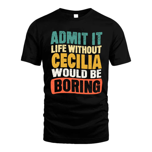 CECILIA 1TT-KT79–Personalized Funny Quote Apparel “Life Without NAME Would Be Boring”