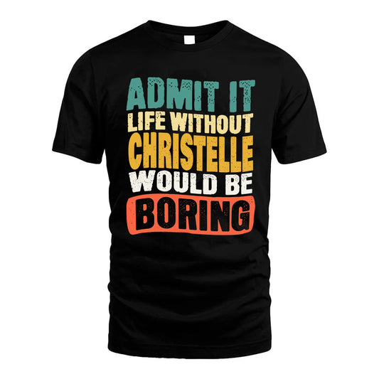 CHRISTELLE 1TT-KT79–Personalized Funny Quote Apparel “Life Without NAME Would Be Boring”