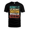 CHRISTOPHE 1TT-KT79–Personalized Funny Quote Apparel “Life Without NAME Would Be Boring”