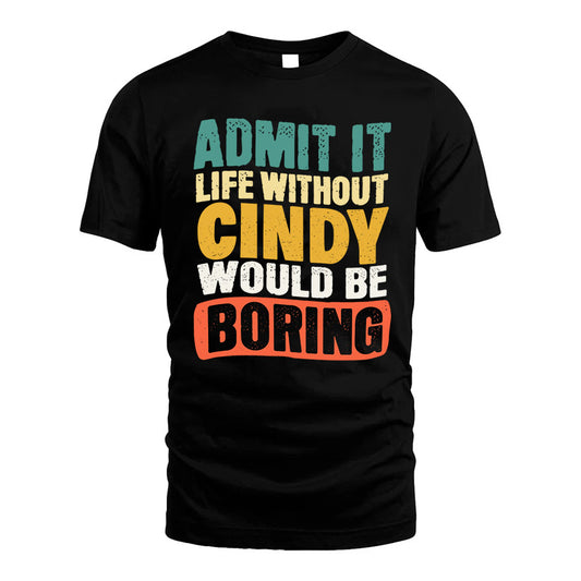 CINDY 1TT-KT79–Personalized Funny Quote Apparel “Life Without NAME Would Be Boring”