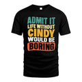 CINDY 1TT-KT79–Personalized Funny Quote Apparel “Life Without NAME Would Be Boring”