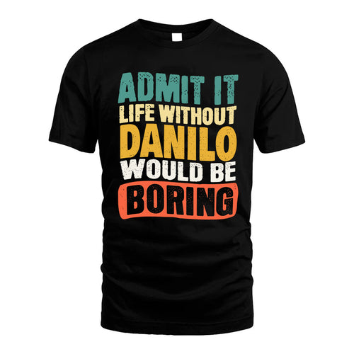 DANILO 1TT-KT79–Personalized Funny Quote Apparel “Life Without NAME Would Be Boring”