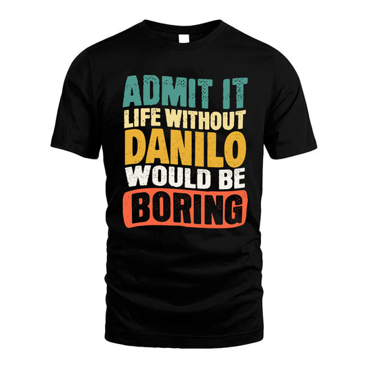 DANILO 1TT-KT79–Personalized Funny Quote Apparel “Life Without NAME Would Be Boring”